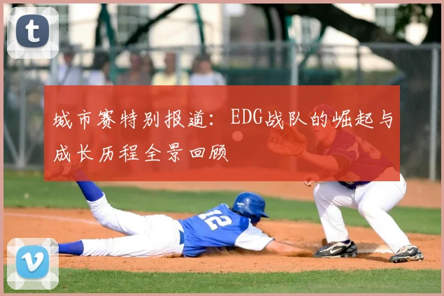 城市赛特别报道：EDG战队的崛起与成长历程全景回顾