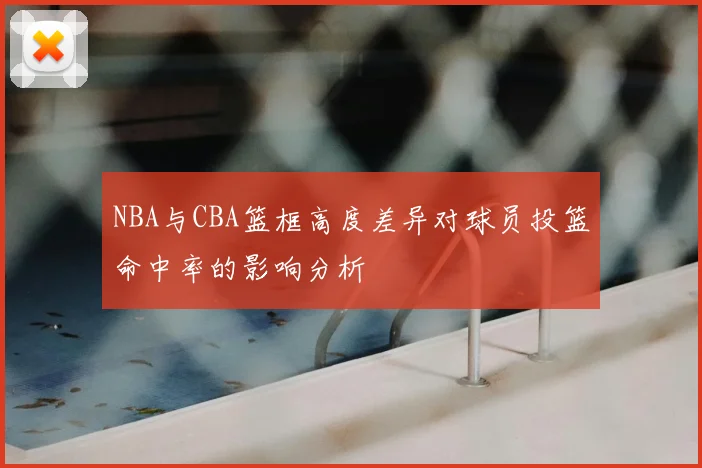 NBA与CBA篮框高度差异对球员投篮命中率的影响分析