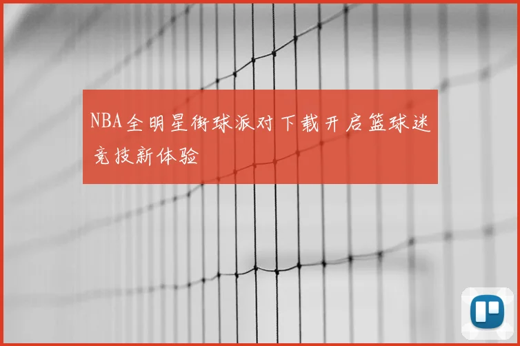 NBA全明星街球派对下载开启篮球迷竞技新体验