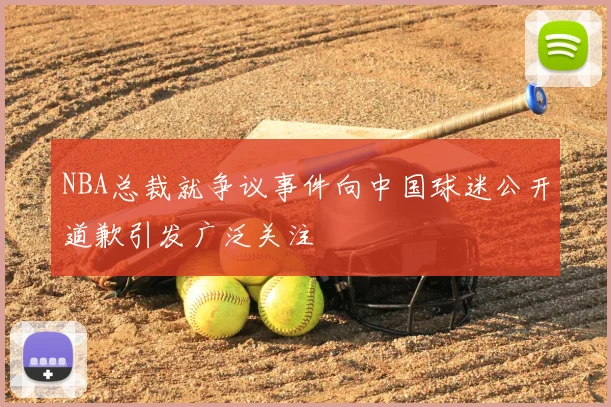 NBA总裁就争议事件向中国球迷公开道歉引发广泛关注