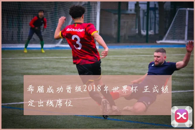 希腊成功晋级2018年世界杯 正式锁定出线席位