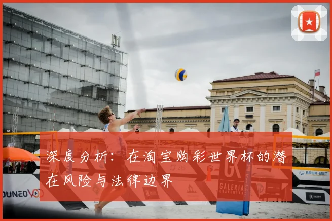深度分析：在淘宝购彩世界杯的潜在风险与法律边界