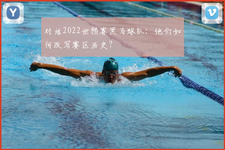 对话2022世预赛黑马球队：他们如何改写赛区历史？