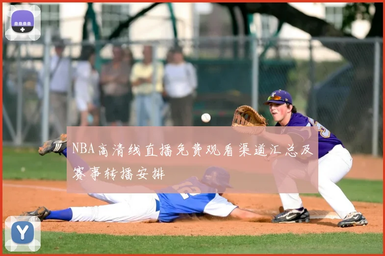 NBA高清线直播免费观看渠道汇总及赛事转播安排