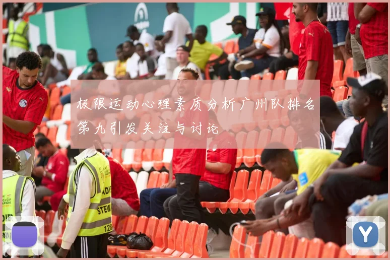 极限运动心理素质分析广州队排名第九引发关注与讨论