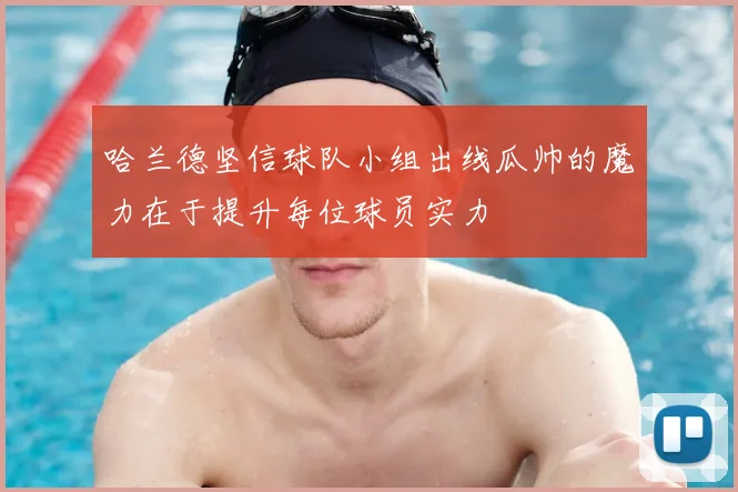 哈兰德坚信球队小组出线瓜帅的魔力在于提升每位球员实力