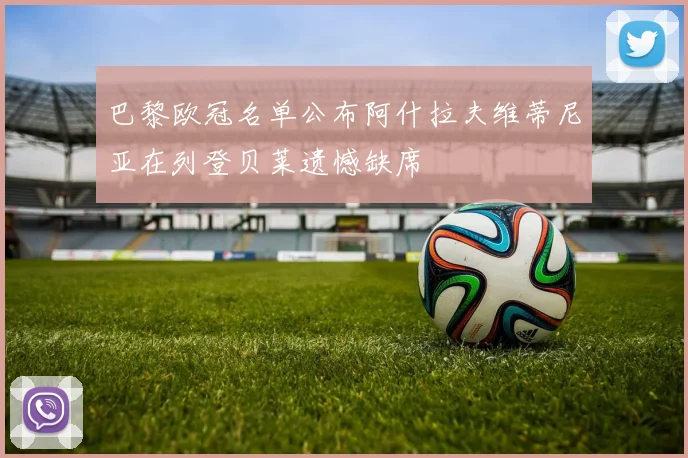 巴黎欧冠名单公布阿什拉夫维蒂尼亚在列登贝莱遗憾缺席