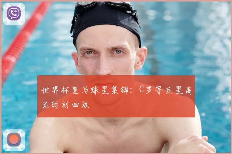 世界杯皇马球星集锦：C罗等巨星高光时刻回放